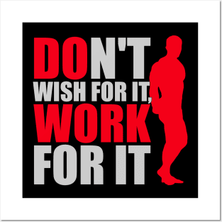 Don't wish for it, work for it Posters and Art